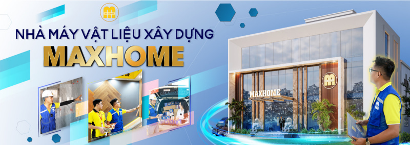 Maxhome kiến tạo công trình bằng vật liệu xây dựng chất lượng cao